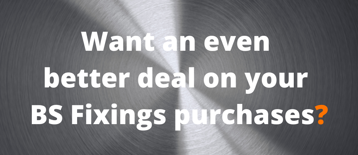 Want an even better deal on your BS Fixings purchases?